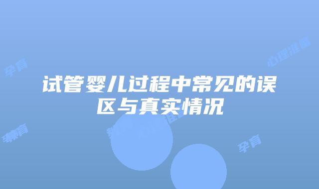 试管婴儿过程中常见的误区与真实情况