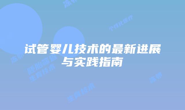 试管婴儿技术的最新进展与实践指南