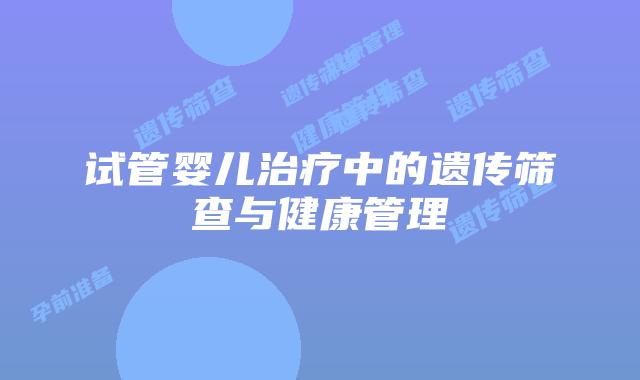 试管婴儿治疗中的遗传筛查与健康管理