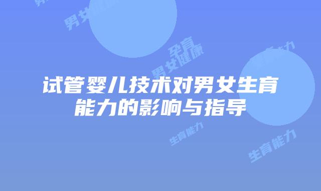 试管婴儿技术对男女生育能力的影响与指导