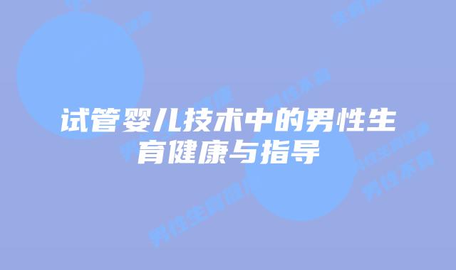 试管婴儿技术中的男性生育健康与指导