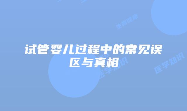 试管婴儿过程中的常见误区与真相