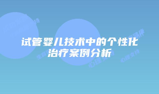 试管婴儿技术中的个性化治疗案例分析