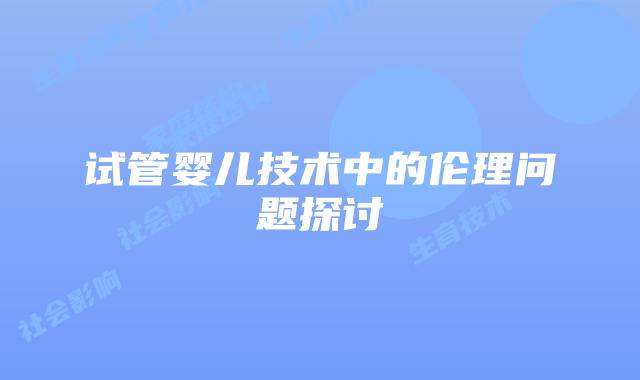 试管婴儿技术中的伦理问题探讨