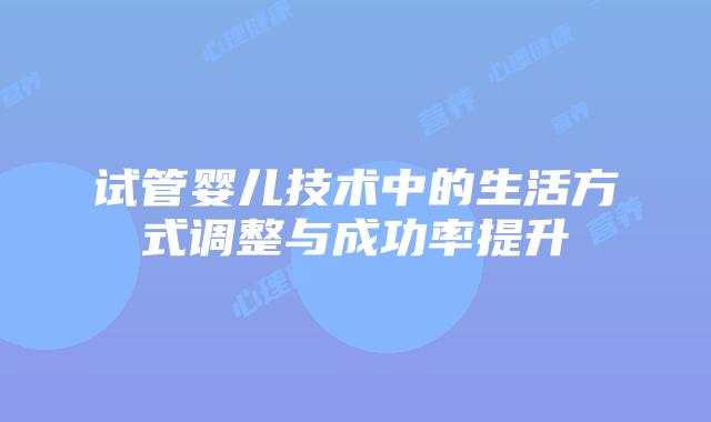 试管婴儿技术中的生活方式调整与成功率提升