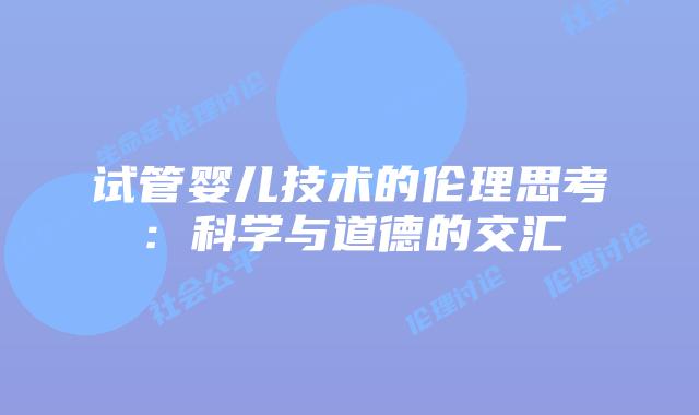 试管婴儿技术的伦理思考：科学与道德的交汇