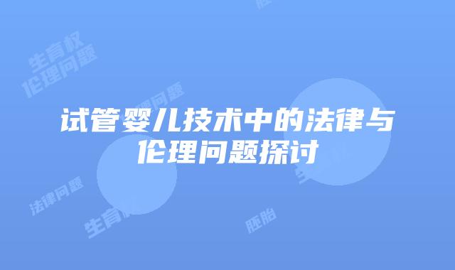 试管婴儿技术中的法律与伦理问题探讨
