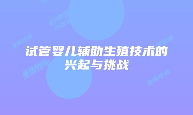 试管婴儿辅助生殖技术的兴起与挑战