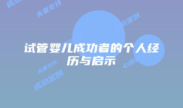 试管婴儿成功者的个人经历与启示