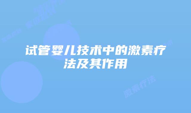 试管婴儿技术中的激素疗法及其作用