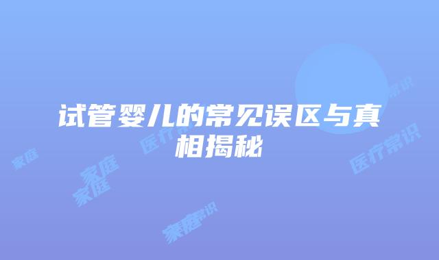 试管婴儿的常见误区与真相揭秘