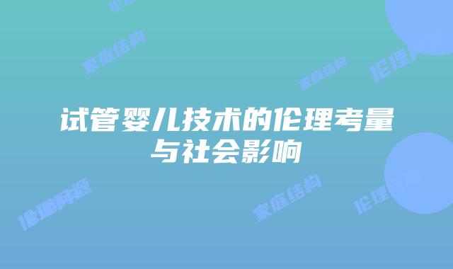 试管婴儿技术的伦理考量与社会影响