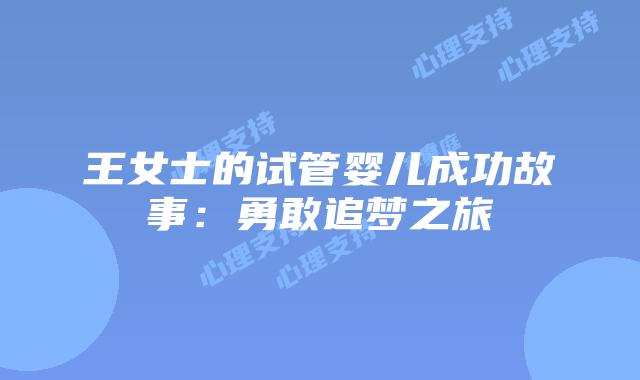 王女士的试管婴儿成功故事：勇敢追梦之旅