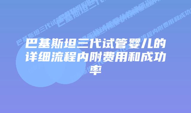 巴基斯坦三代试管婴儿的详细流程内附费用和成功率