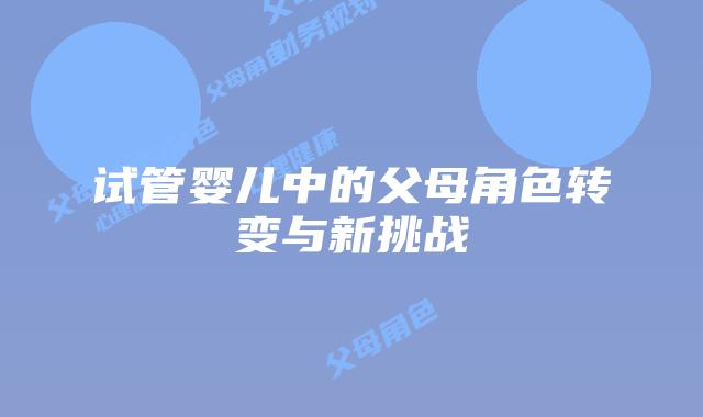 试管婴儿中的父母角色转变与新挑战