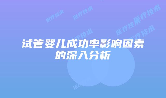 试管婴儿成功率影响因素的深入分析