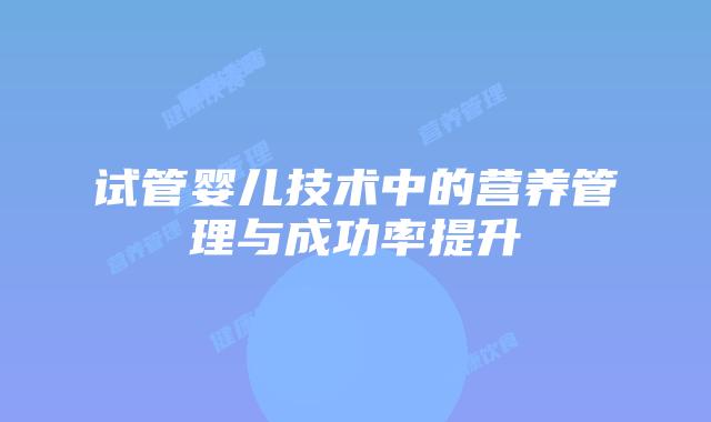 试管婴儿技术中的营养管理与成功率提升