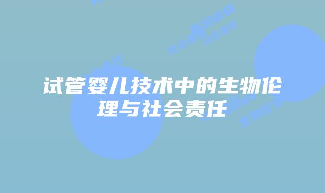 试管婴儿技术中的生物伦理与社会责任