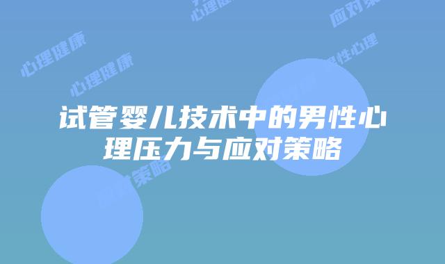 试管婴儿技术中的男性心理压力与应对策略