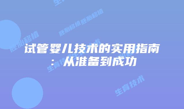 试管婴儿技术的实用指南：从准备到成功