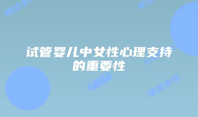 试管婴儿中女性心理支持的重要性