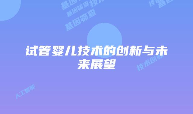 试管婴儿技术的创新与未来展望
