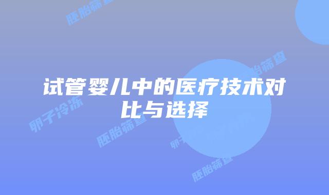 试管婴儿中的医疗技术对比与选择