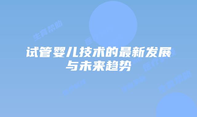 试管婴儿技术的最新发展与未来趋势