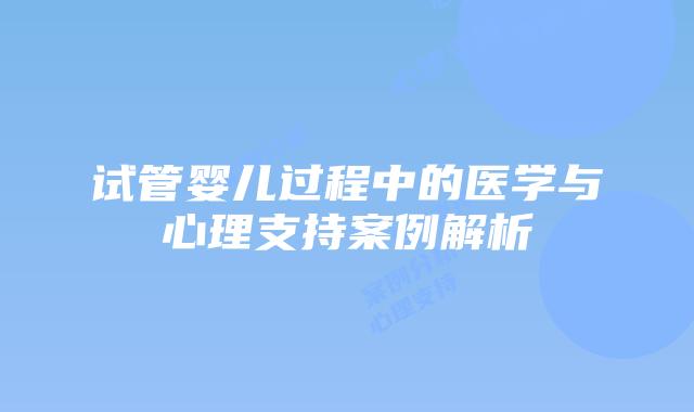 试管婴儿过程中的医学与心理支持案例解析