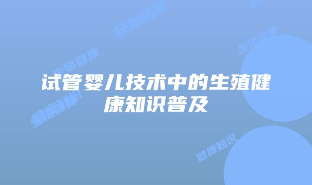 试管婴儿技术中的生殖健康知识普及