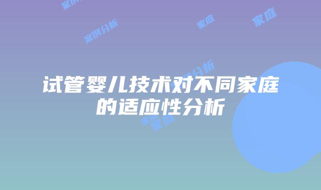 试管婴儿技术对不同家庭的适应性分析