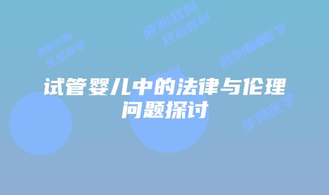 试管婴儿中的法律与伦理问题探讨