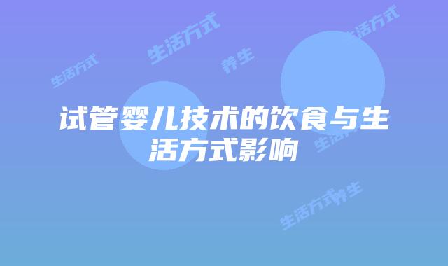 试管婴儿技术的饮食与生活方式影响