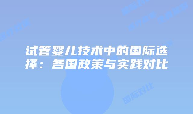 试管婴儿技术中的国际选择：各国政策与实践对比
