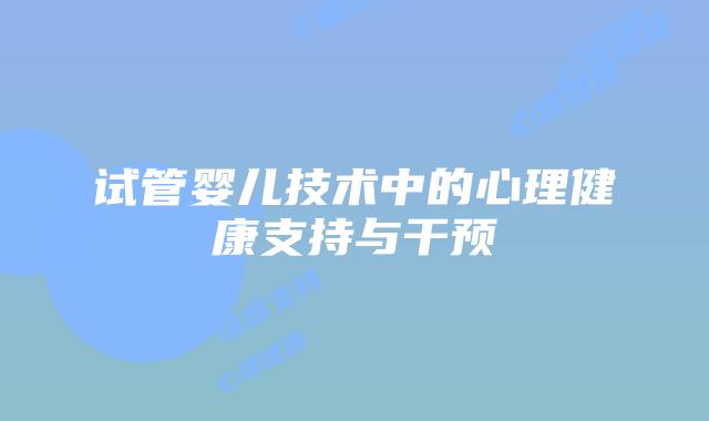 试管婴儿技术中的心理健康支持与干预