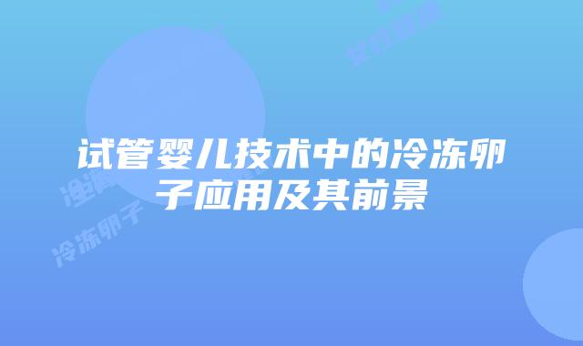 试管婴儿技术中的冷冻卵子应用及其前景