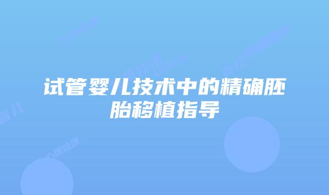 试管婴儿技术中的精确胚胎移植指导