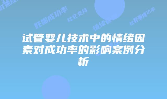 试管婴儿技术中的情绪因素对成功率的影响案例分析