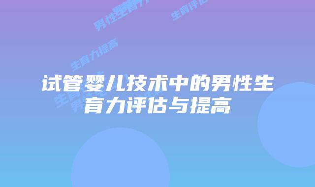 试管婴儿技术中的男性生育力评估与提高