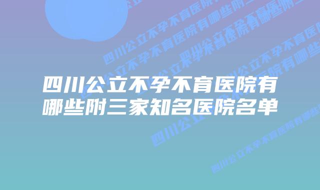 四川公立不孕不育医院有哪些附三家知名医院名单