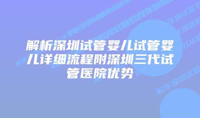 解析深圳试管婴儿试管婴儿详细流程附深圳三代试管医院优势