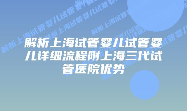 解析上海试管婴儿试管婴儿详细流程附上海三代试管医院优势