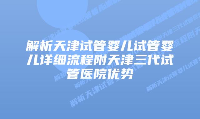 解析天津试管婴儿试管婴儿详细流程附天津三代试管医院优势