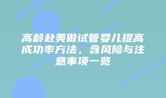 高龄赴美做试管婴儿提高成功率方法，含风险与注意事项一览