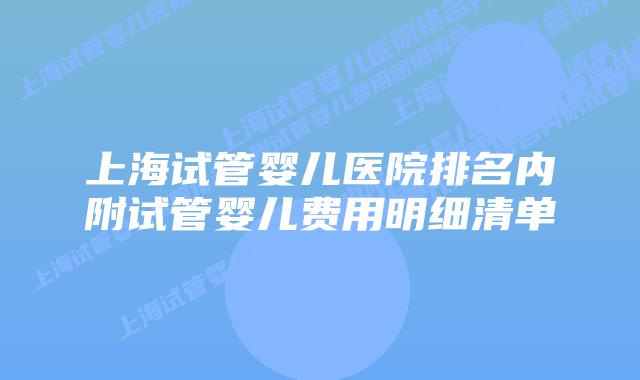 上海试管婴儿医院排名内附试管婴儿费用明细清单