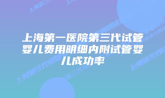 上海第一医院第三代试管婴儿费用明细内附试管婴儿成功率