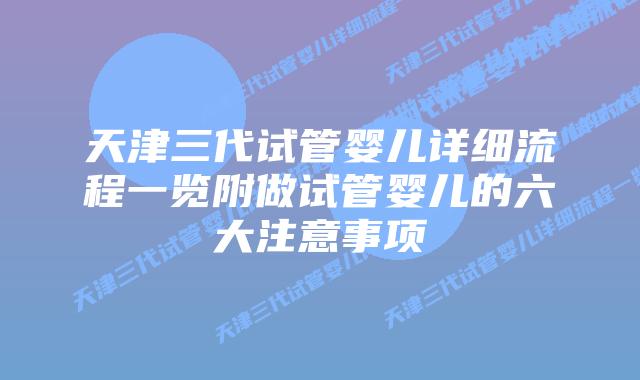 天津三代试管婴儿详细流程一览附做试管婴儿的六大注意事项