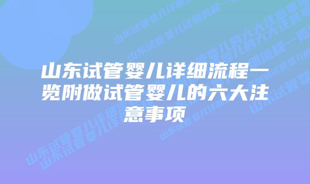 山东试管婴儿详细流程一览附做试管婴儿的六大注意事项