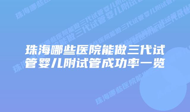 珠海哪些医院能做三代试管婴儿附试管成功率一览