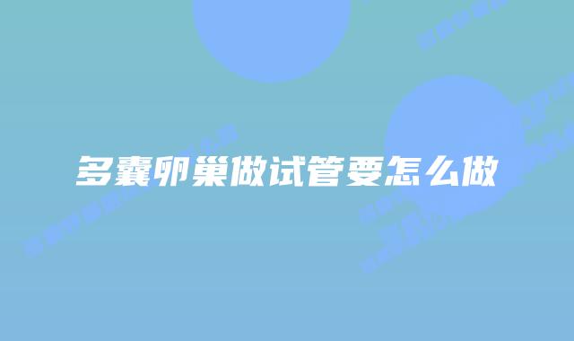 多囊卵巢做试管要怎么做